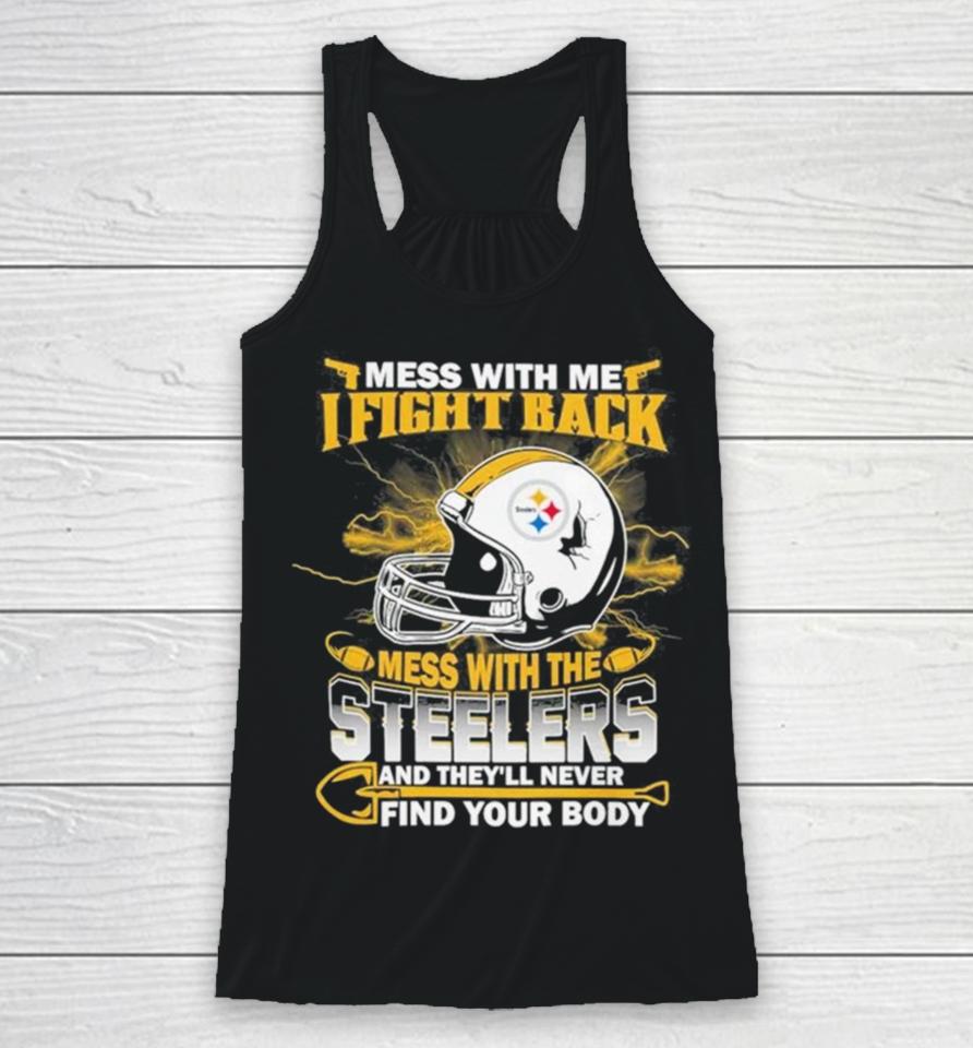 Nfl Football Pittsburgh Steelers Mess With Me I Fight Back Mess With My Team And They’ll Never Find Your Body Racerback Tank