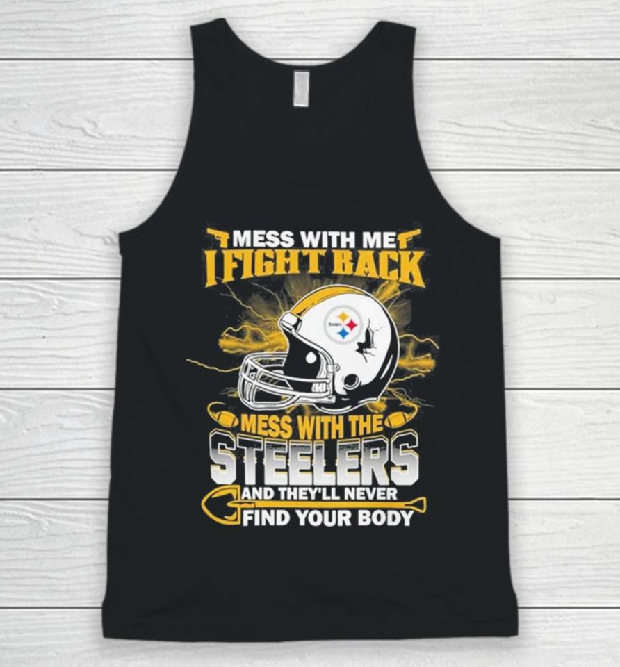 Nfl Football Pittsburgh Steelers Mess With Me I Fight Back Mess With My Team And They’ll Never Find Your Body Unisex Tank Top