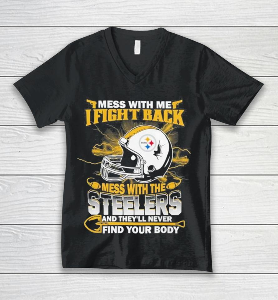 Nfl Football Pittsburgh Steelers Mess With Me I Fight Back Mess With My Team And They’ll Never Find Your Body Unisex V-Neck T-Shirt