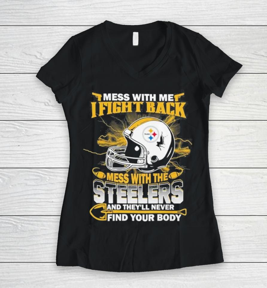 Nfl Football Pittsburgh Steelers Mess With Me I Fight Back Mess With My Team And They’ll Never Find Your Body Women V-Neck T-Shirt