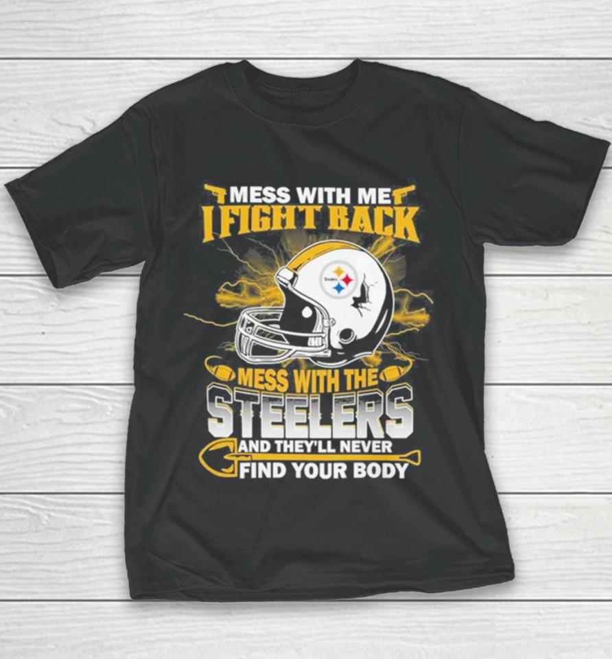 Nfl Football Pittsburgh Steelers Mess With Me I Fight Back Mess With My Team And They’ll Never Find Your Body Youth T-Shirt