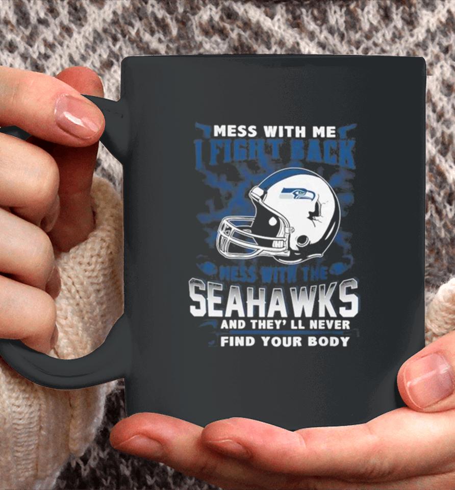 Nfl Football Seattle Seahawks Mess With Me I Fight Back Mess With My Team And They’ll Never Find Your Body Coffee Mug