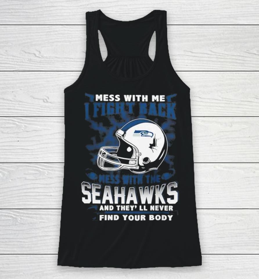 Nfl Football Seattle Seahawks Mess With Me I Fight Back Mess With My Team And They’ll Never Find Your Body Racerback Tank