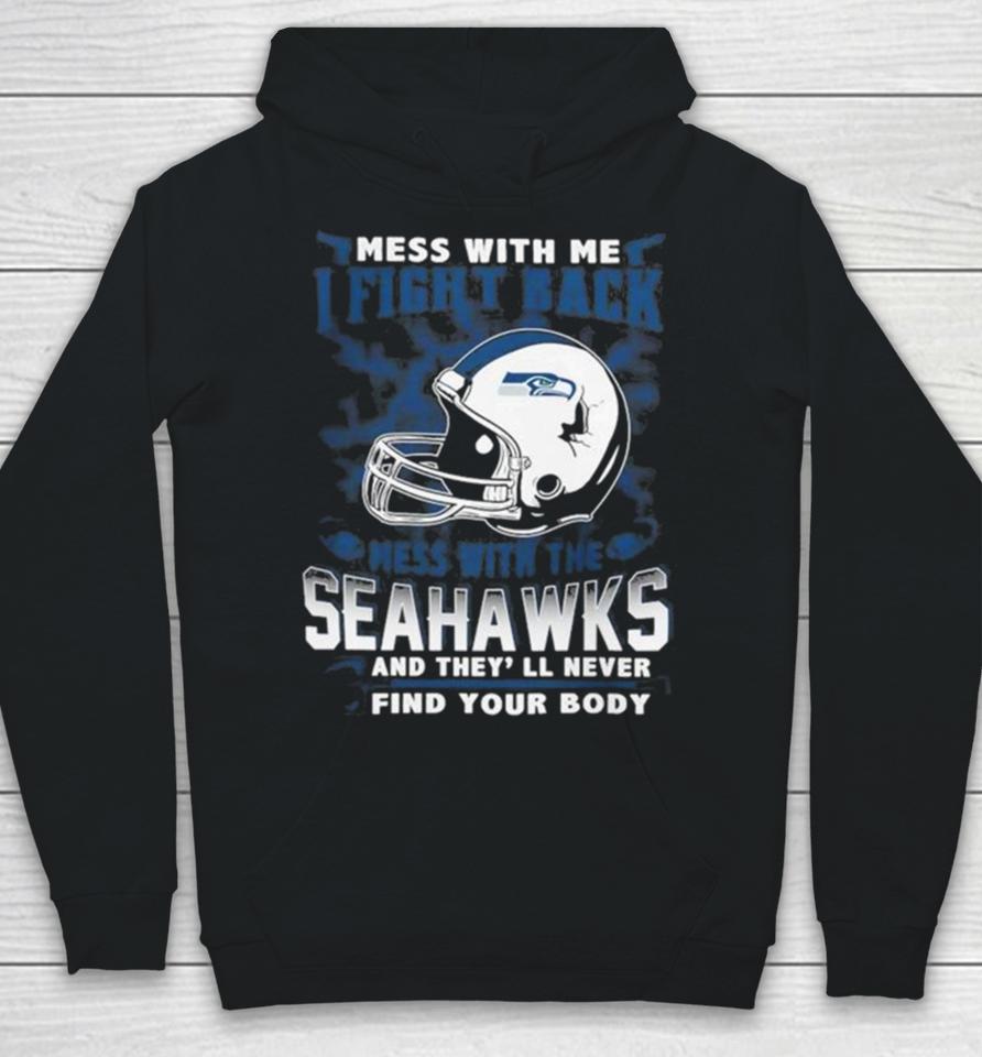 Nfl Football Seattle Seahawks Mess With Me I Fight Back Mess With My Team And They’ll Never Find Your Body Hoodie