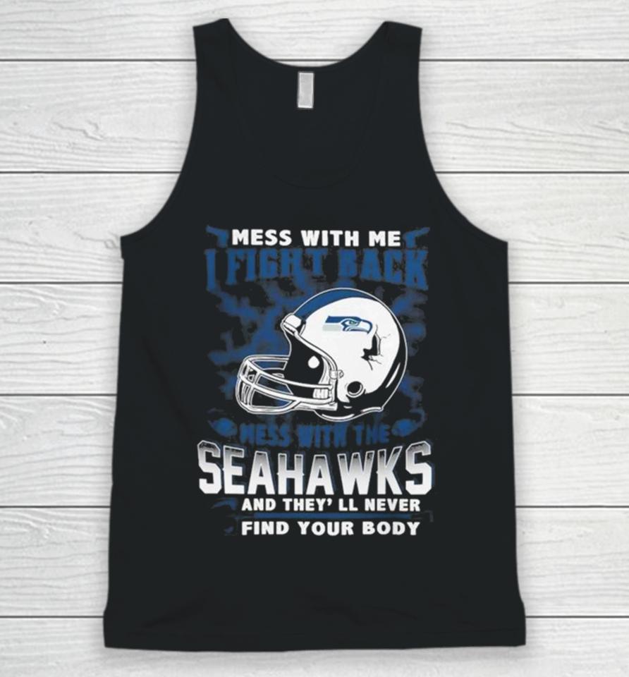 Nfl Football Seattle Seahawks Mess With Me I Fight Back Mess With My Team And They’ll Never Find Your Body Unisex Tank Top