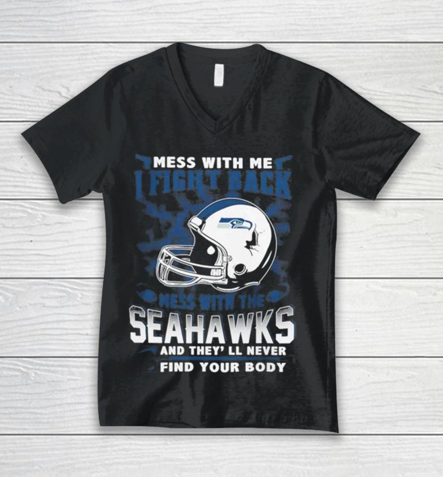 Nfl Football Seattle Seahawks Mess With Me I Fight Back Mess With My Team And They’ll Never Find Your Body Unisex V-Neck T-Shirt