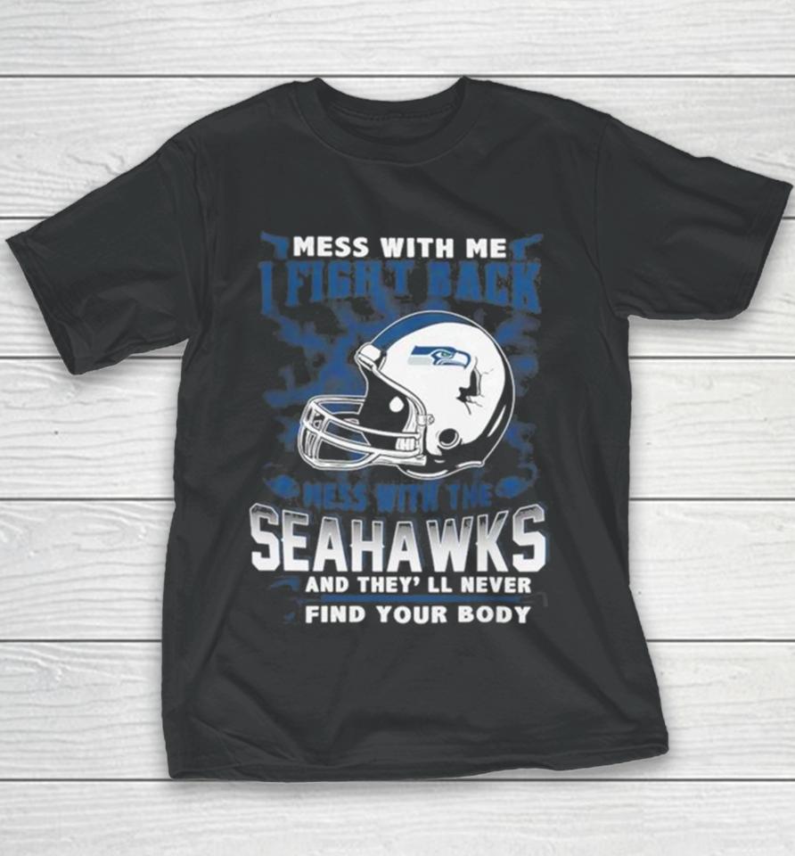 Nfl Football Seattle Seahawks Mess With Me I Fight Back Mess With My Team And They’ll Never Find Your Body Youth T-Shirt
