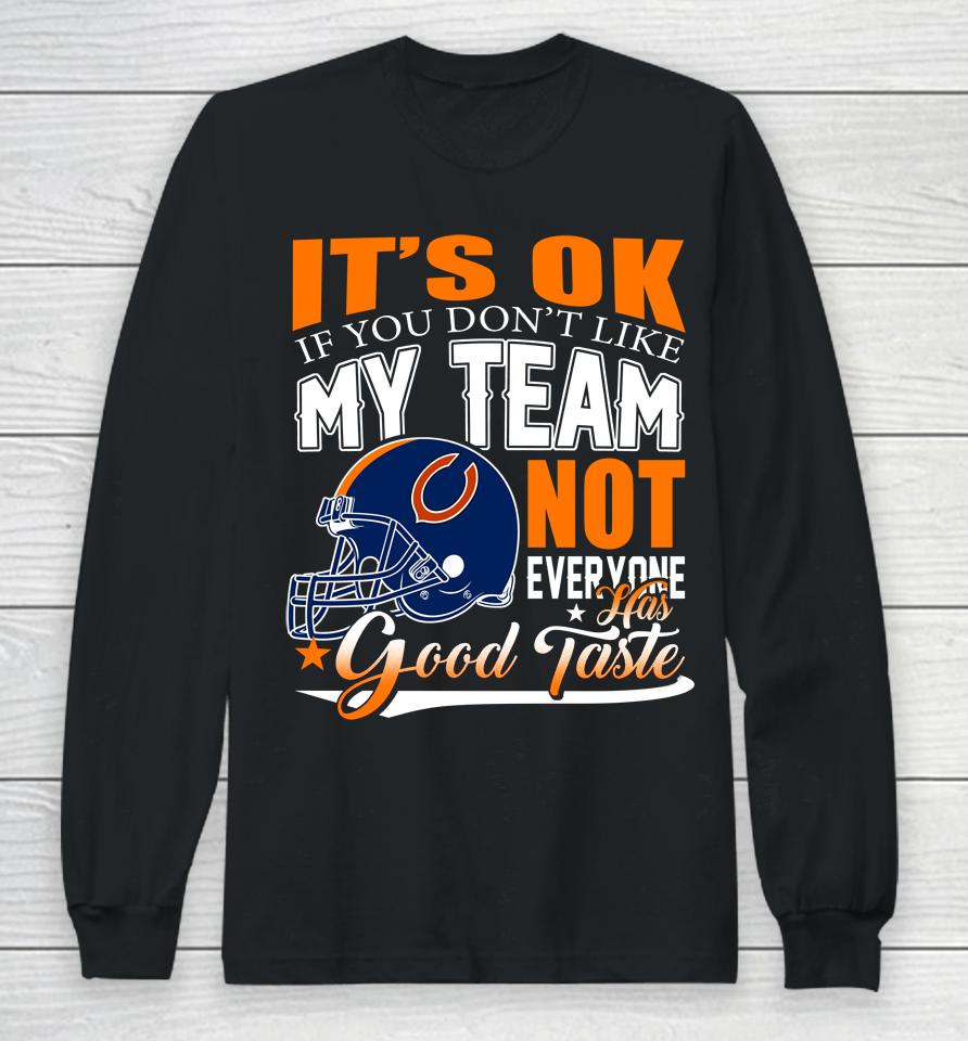 Nfl It's Ok If You Don't Like My Team Chicago Bears Not Everyone Has Good Taste Football Long Sleeve T-Shirt