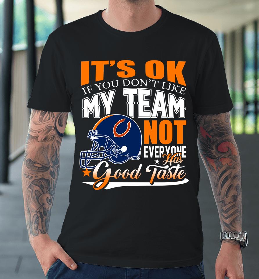 Nfl It's Ok If You Don't Like My Team Chicago Bears Not Everyone Has Good Taste Football Premium T-Shirt
