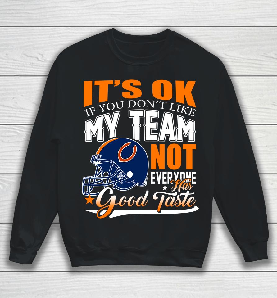 Nfl It's Ok If You Don't Like My Team Chicago Bears Not Everyone Has Good Taste Football Sweatshirt
