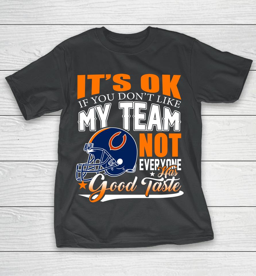 Nfl It's Ok If You Don't Like My Team Chicago Bears Not Everyone Has Good Taste Football T-Shirt