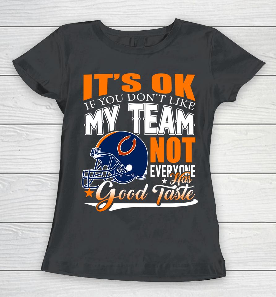 Nfl It's Ok If You Don't Like My Team Chicago Bears Not Everyone Has Good Taste Football Women T-Shirt
