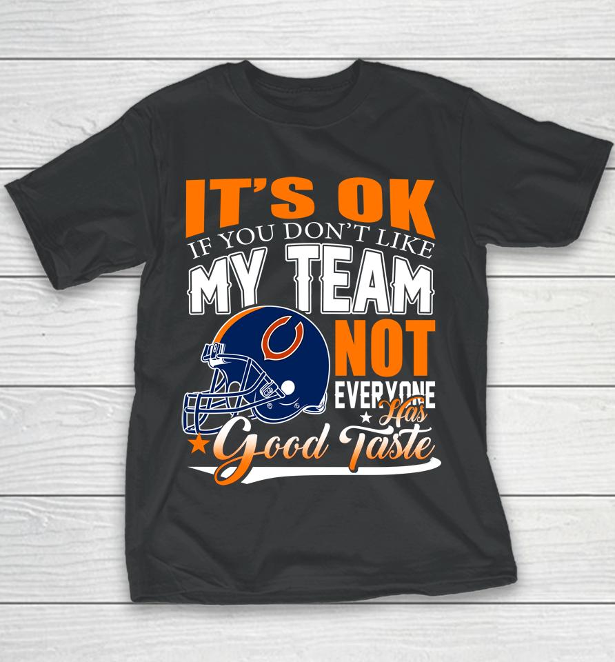 Nfl It's Ok If You Don't Like My Team Chicago Bears Not Everyone Has Good Taste Football Youth T-Shirt