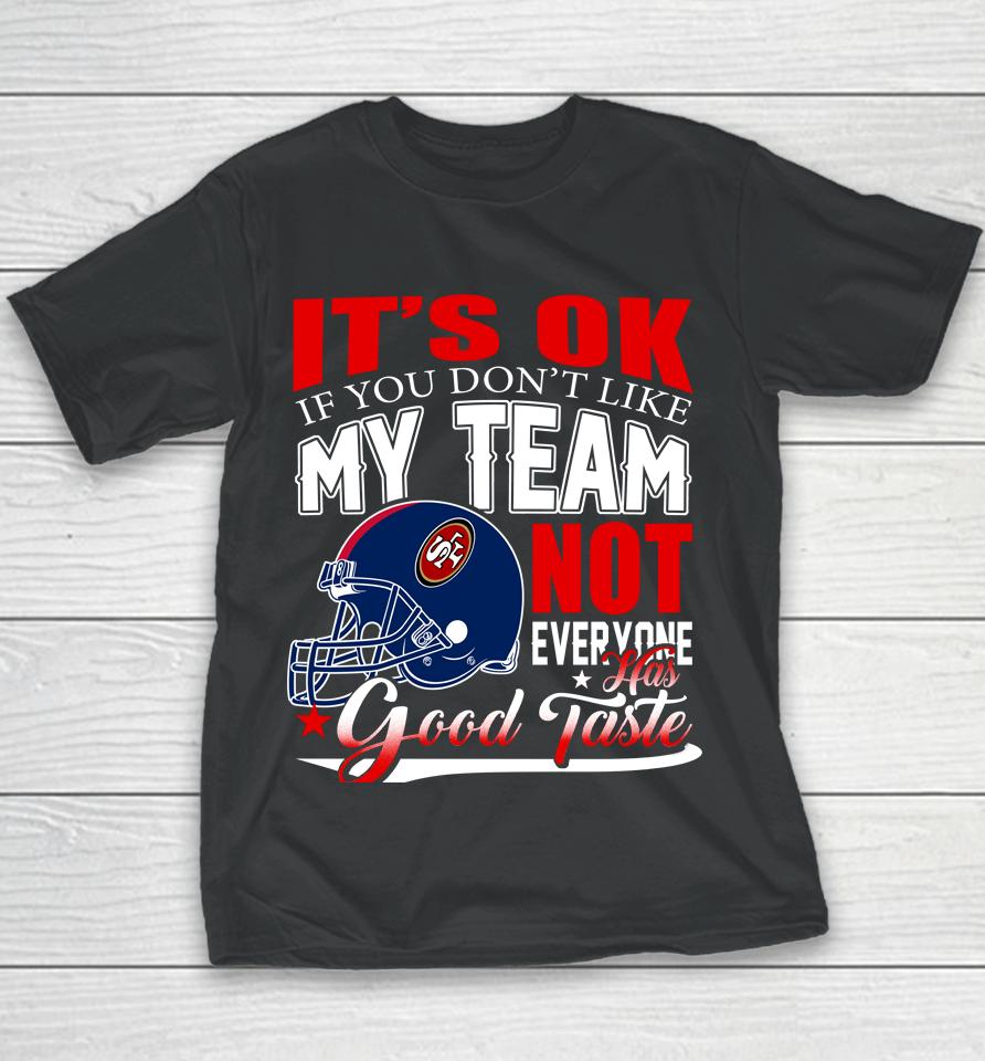 Nfl It's Ok If You Don't Like My Team San Francisco 49Ers Not Everyone Has Good Taste Football Youth T-Shirt
