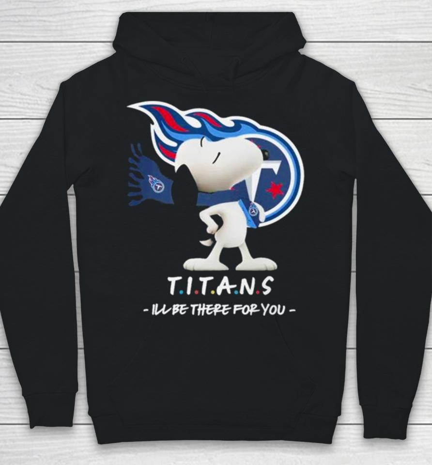 Nfl Tennessee Titans Snoopy I’ll Be There For You 2023 Hoodie