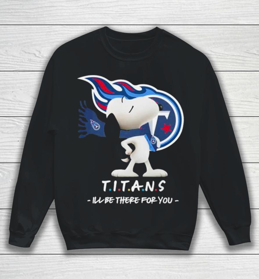 Nfl Tennessee Titans Snoopy I’ll Be There For You 2023 Sweatshirt