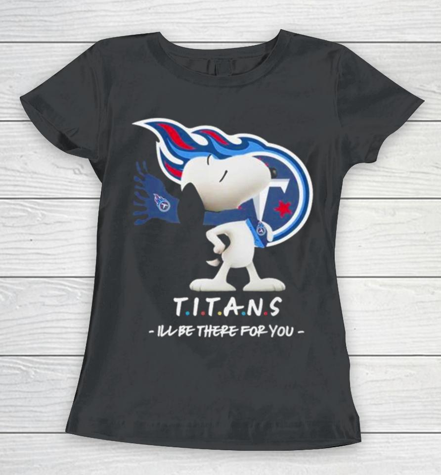 Nfl Tennessee Titans Snoopy I’ll Be There For You 2023 Women T-Shirt
