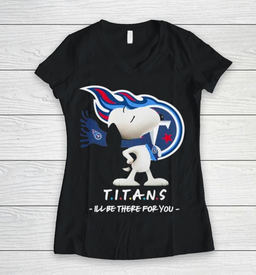 Nfl Tennessee Titans Snoopy I’ll Be There For You 2023 Women V-Neck T-Shirt