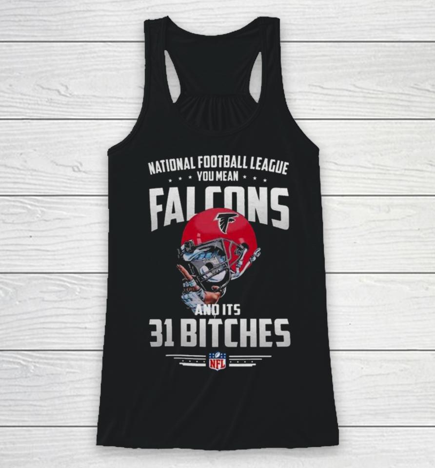 Nfl You Mean Falcons And Its 31 Bitches Atlanta Racerback Tank