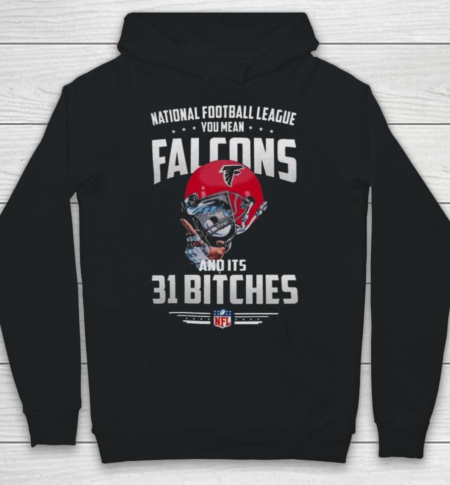 Nfl You Mean Falcons And Its 31 Bitches Atlanta Hoodie