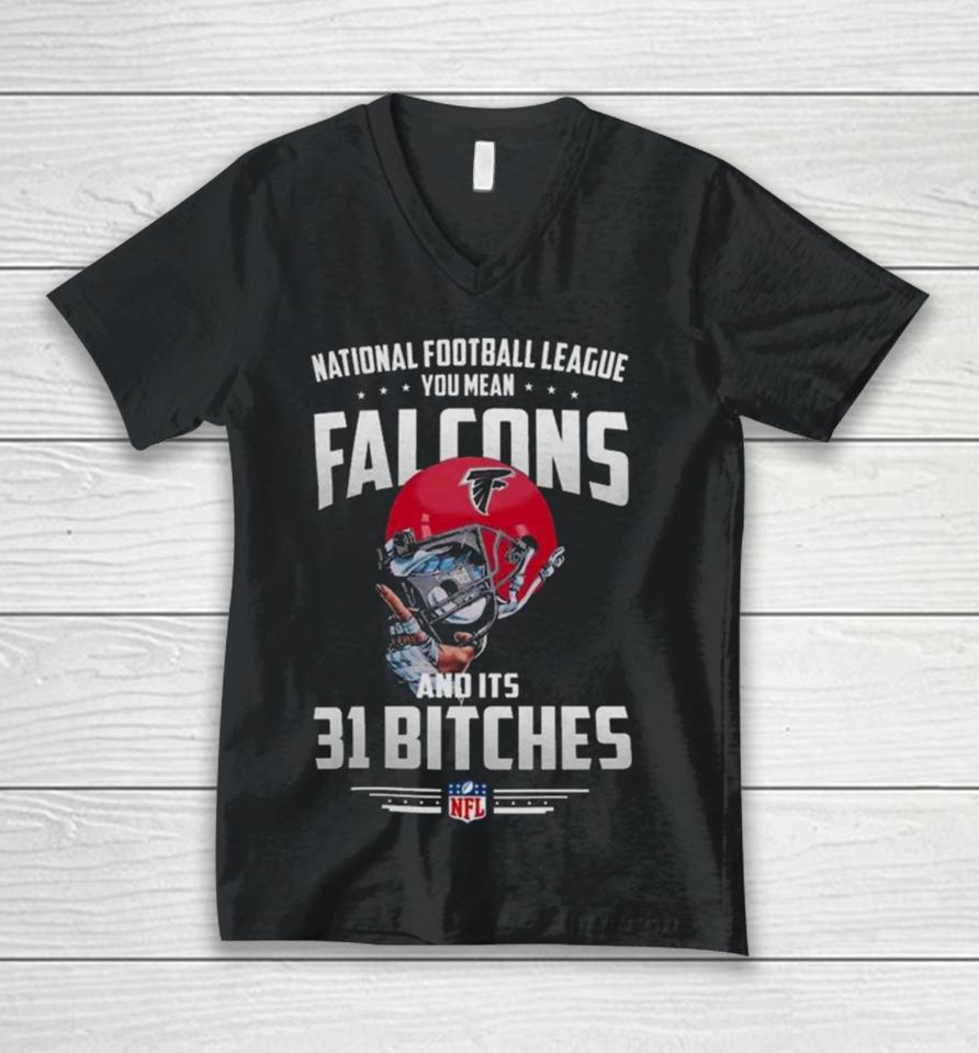 Nfl You Mean Falcons And Its 31 Bitches Atlanta Unisex V-Neck T-Shirt