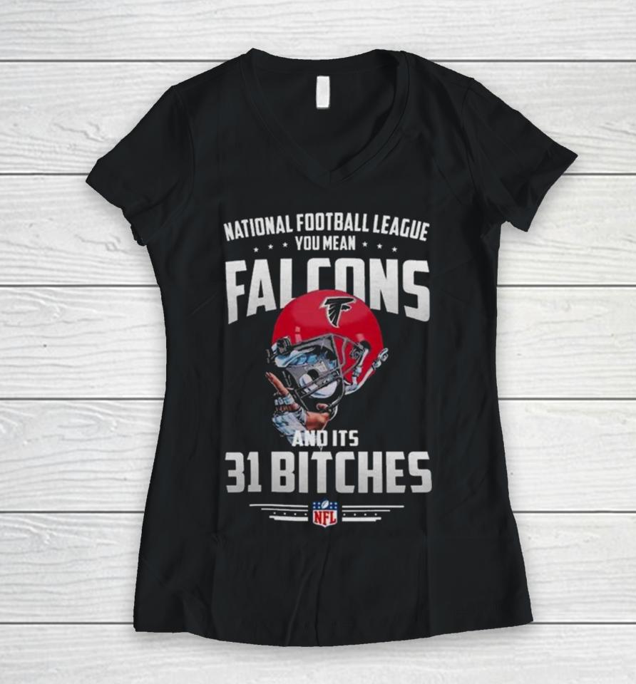Nfl You Mean Falcons And Its 31 Bitches Atlanta Women V-Neck T-Shirt