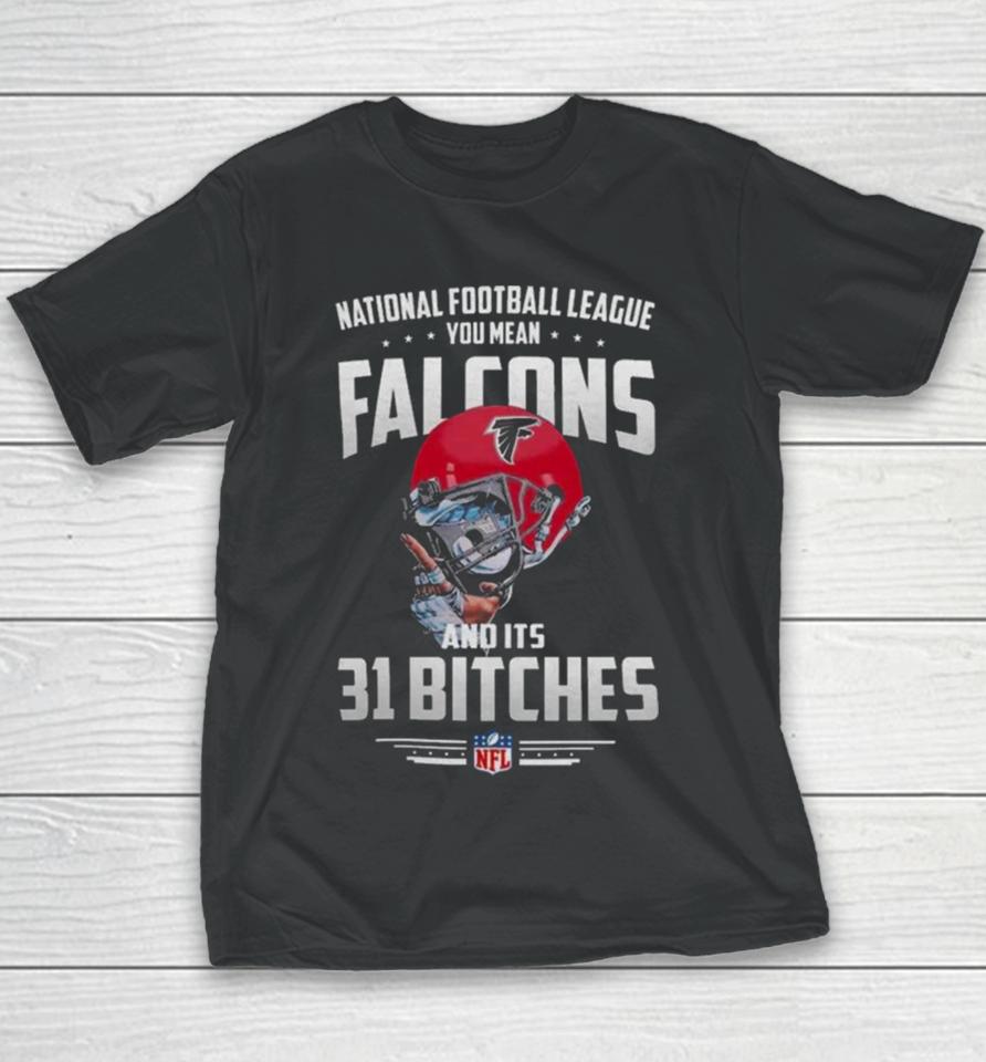 Nfl You Mean Falcons And Its 31 Bitches Atlanta Youth T-Shirt