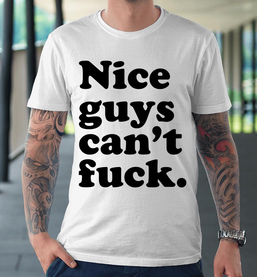 Nice Guys Can't Fuck Premium T-Shirt