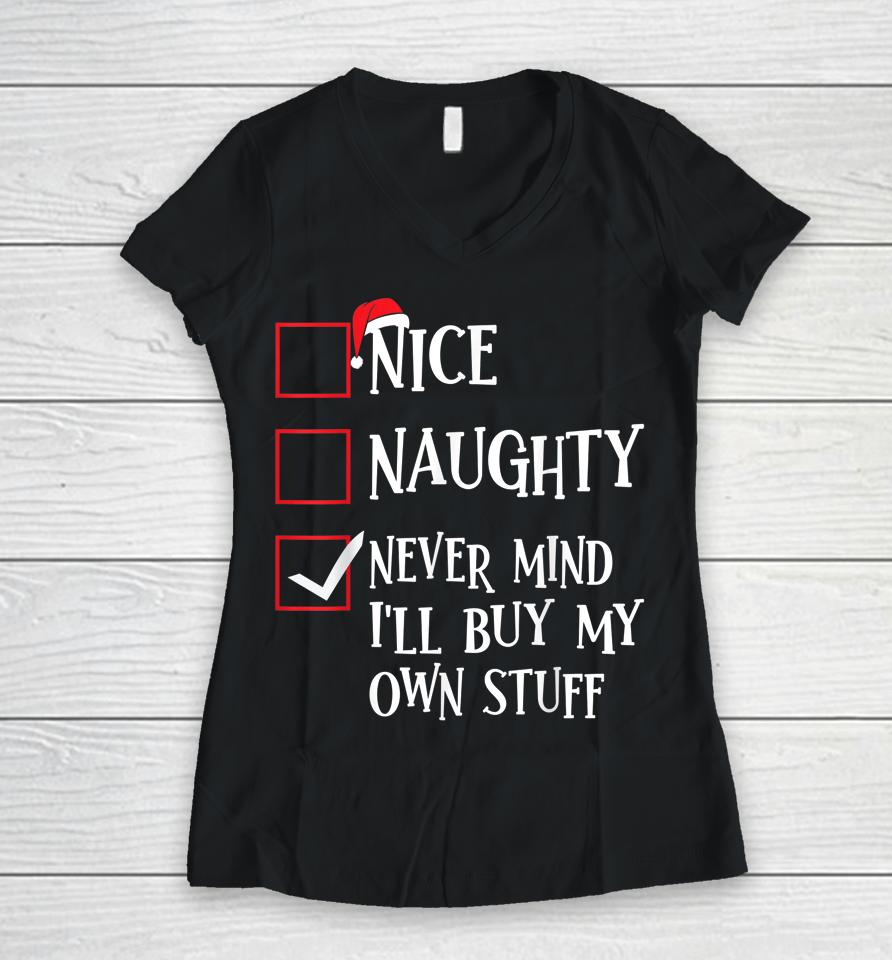 Nice Naughty Never Mind I'll Buy My Own Stuff Christmas List Women V-Neck T-Shirt