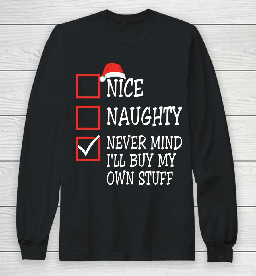 Nice Naughty Never Mind I'll Buy My Own Stuff Christmas List Long Sleeve T-Shirt