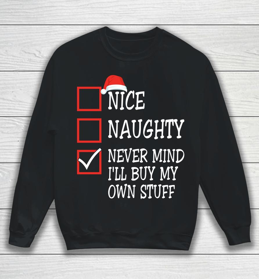 Nice Naughty Never Mind I'll Buy My Own Stuff Christmas List Sweatshirt