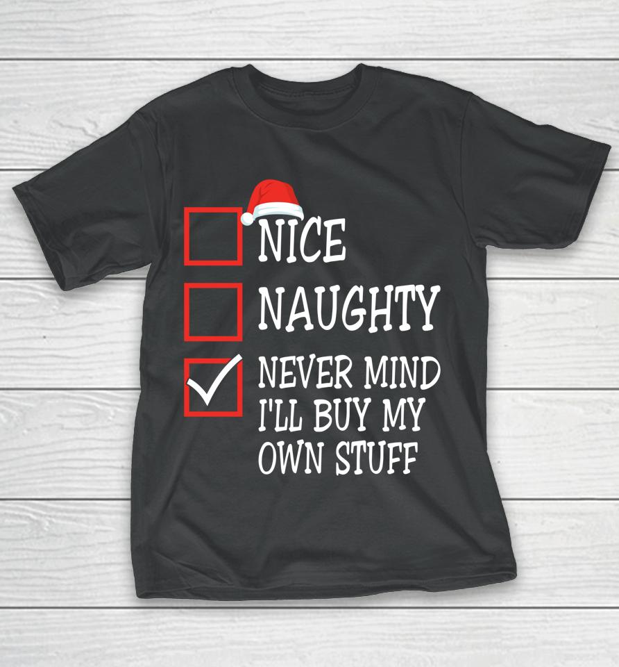 Nice Naughty Never Mind I'll Buy My Own Stuff Christmas List T-Shirt