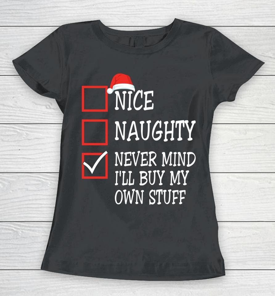 Nice Naughty Never Mind I'll Buy My Own Stuff Christmas List Women T-Shirt