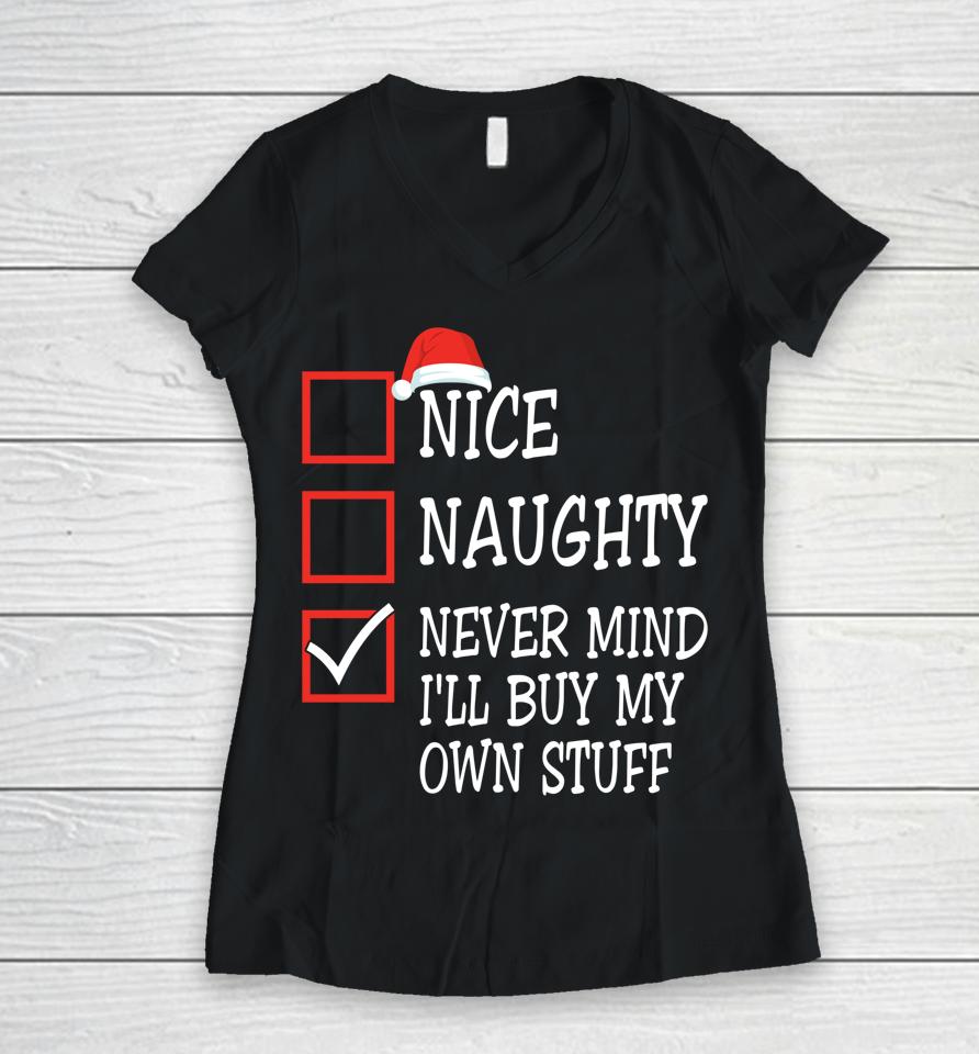 Nice Naughty Never Mind I'll Buy My Own Stuff Christmas List Women V-Neck T-Shirt
