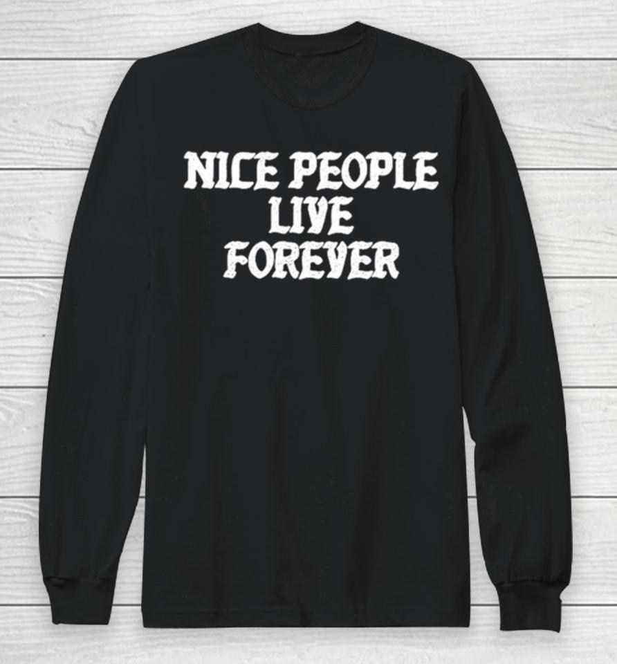 Nice People Live Forever Long Sleeve T-Shirt