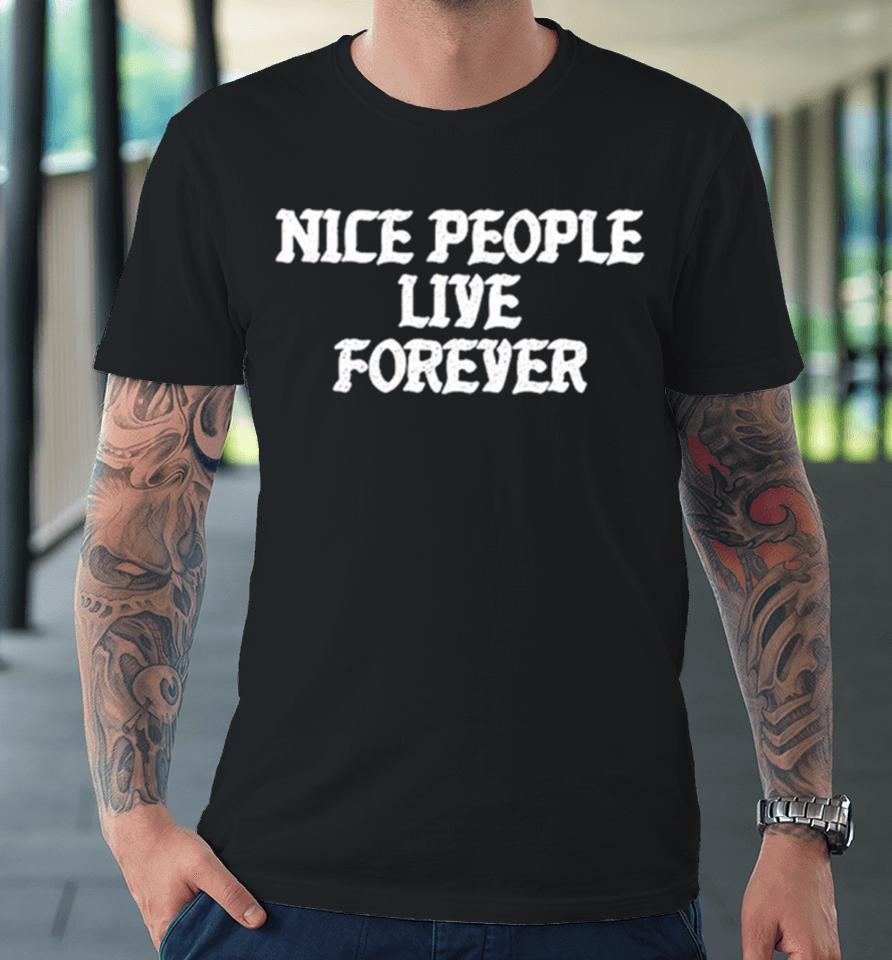 Nice People Live Forever Premium T-Shirt
