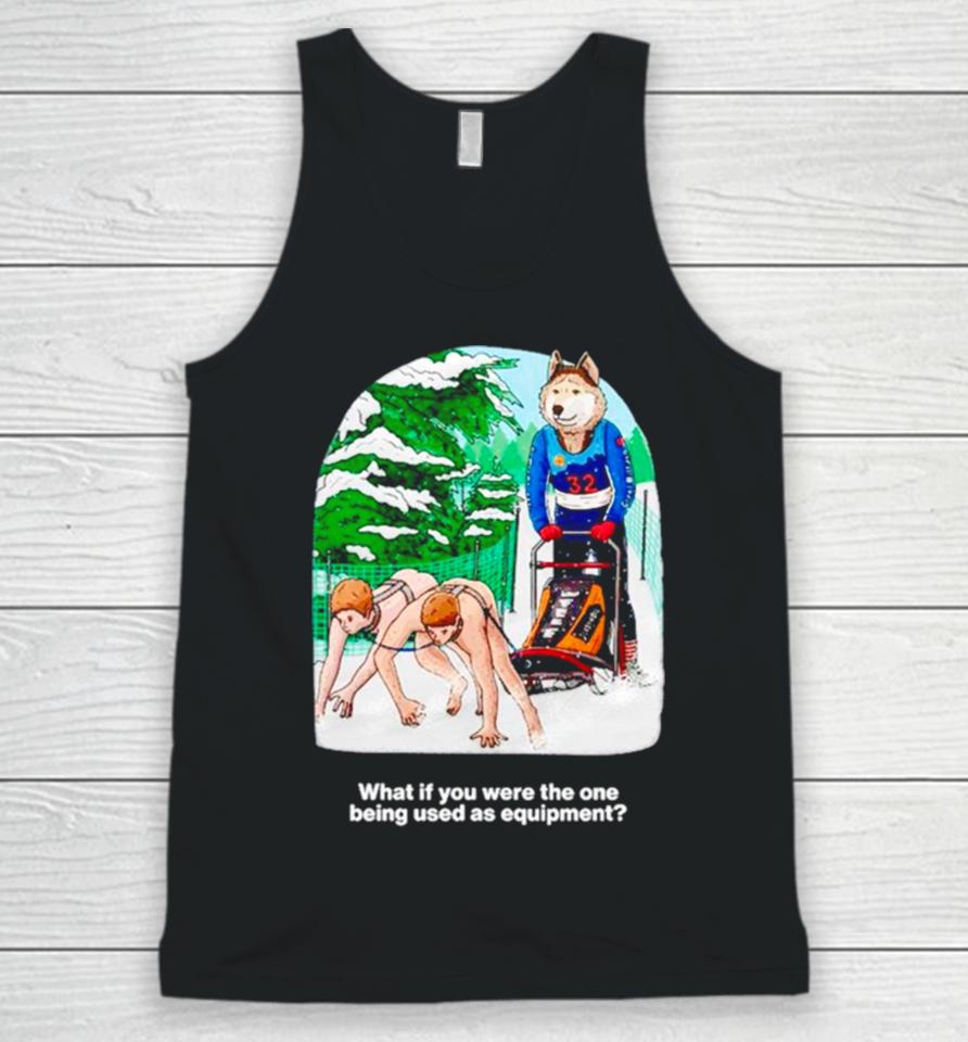 Nice What If You Were The One Being Used As Equipment Unisex Tank Top