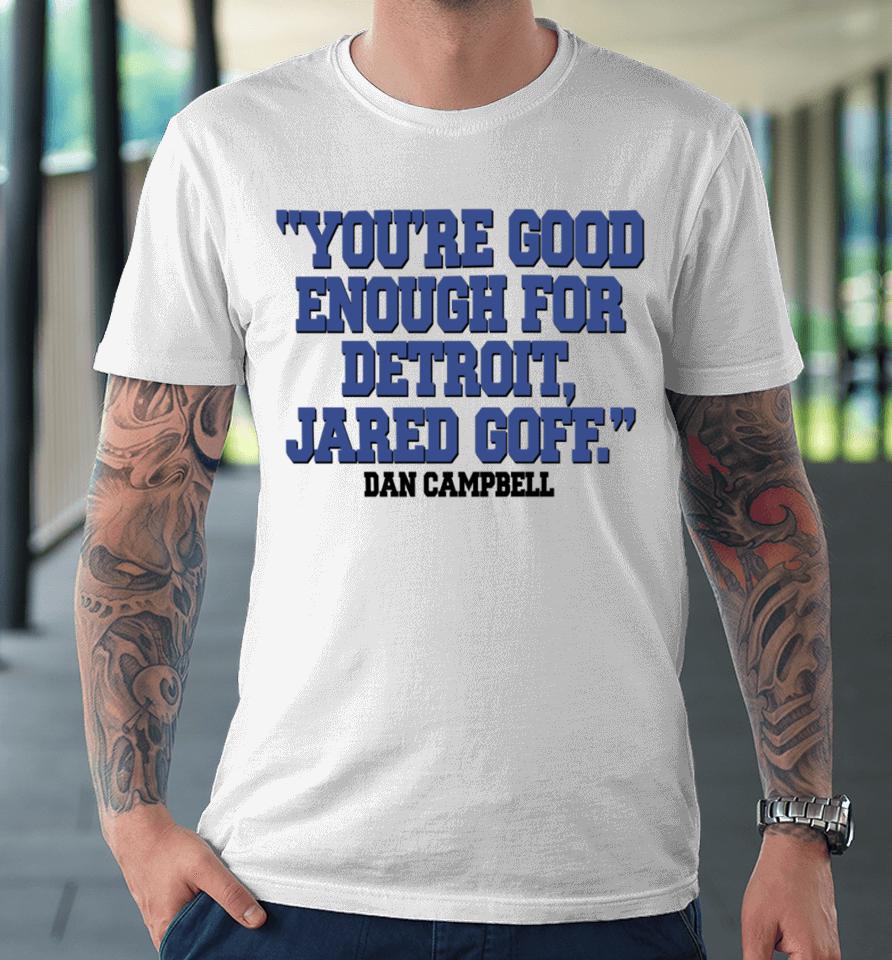 Nick Riley You're Good Enough For Detroit Jared Goff Dan Campbell Premium T-Shirt