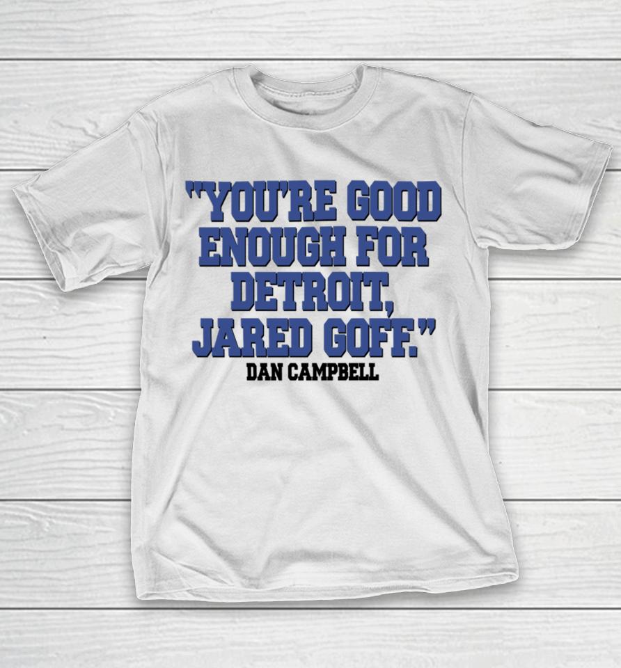 Nick Riley You're Good Enough For Detroit Jared Goff Dan Campbell T-Shirt