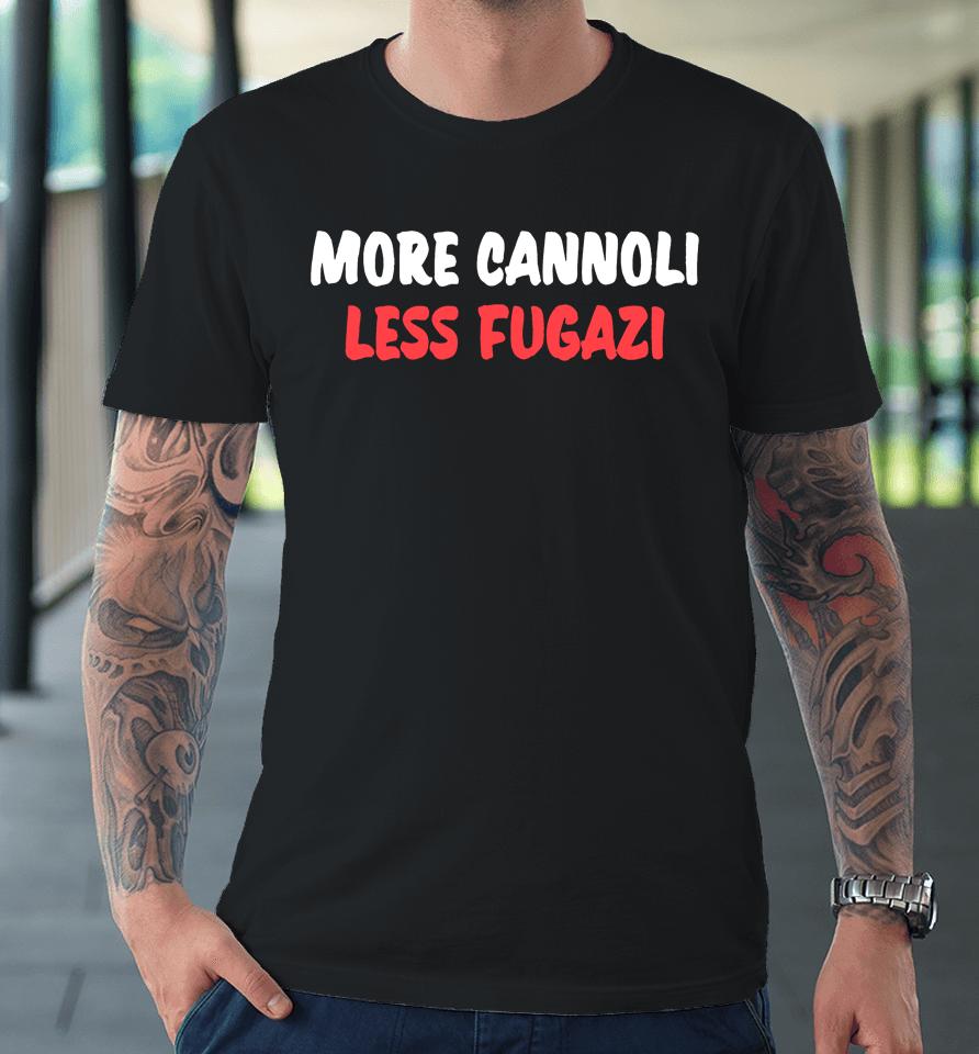Nicky The Good Wearing More Cannoli Less Fugazi Premium T-Shirt
