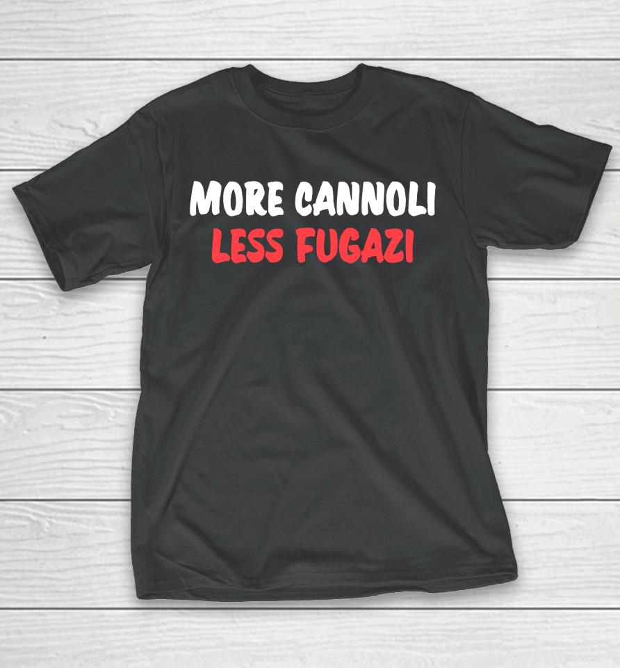Nicky The Good Wearing More Cannoli Less Fugazi T-Shirt