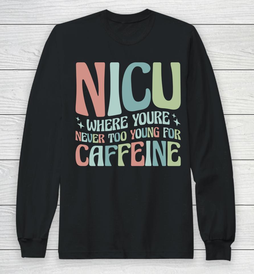 Nicu Where You're Never Too Young For Caffeine Long Sleeve T-Shirt