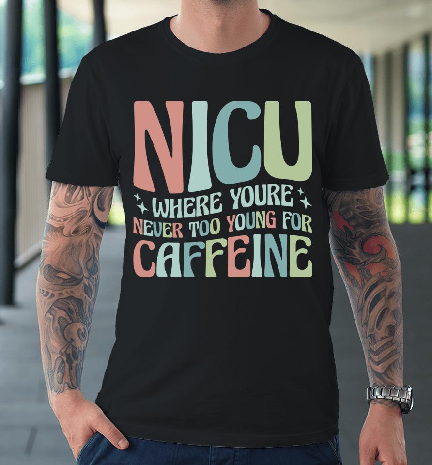 Nicu Where You're Never Too Young For Caffeine Premium T-Shirt
