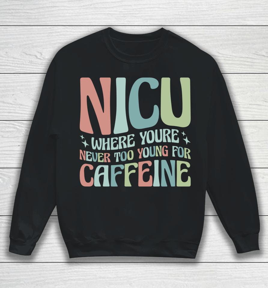Nicu Where You're Never Too Young For Caffeine Sweatshirt