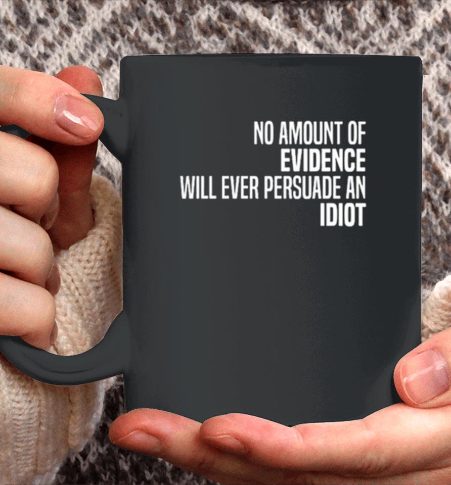 No Amount Of Evidence Will Ever Persuade An Idiot Classic Coffee Mug