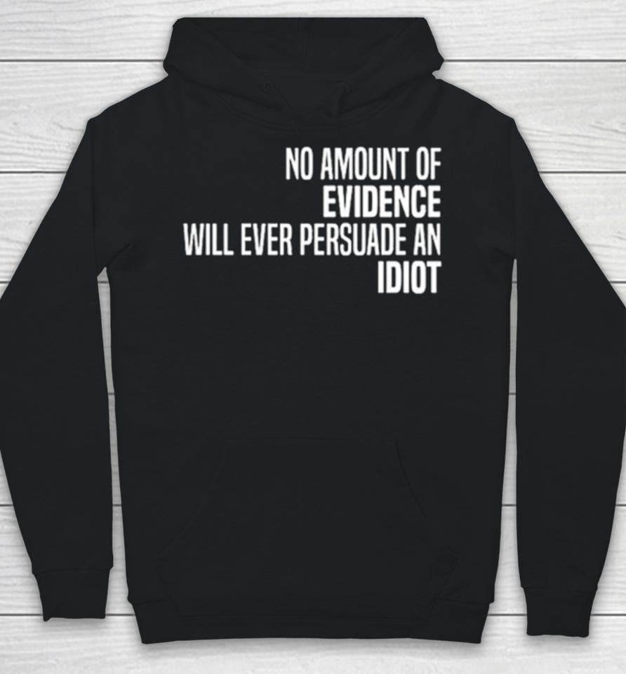 No Amount Of Evidence Will Ever Persuade An Idiot Classic Hoodie