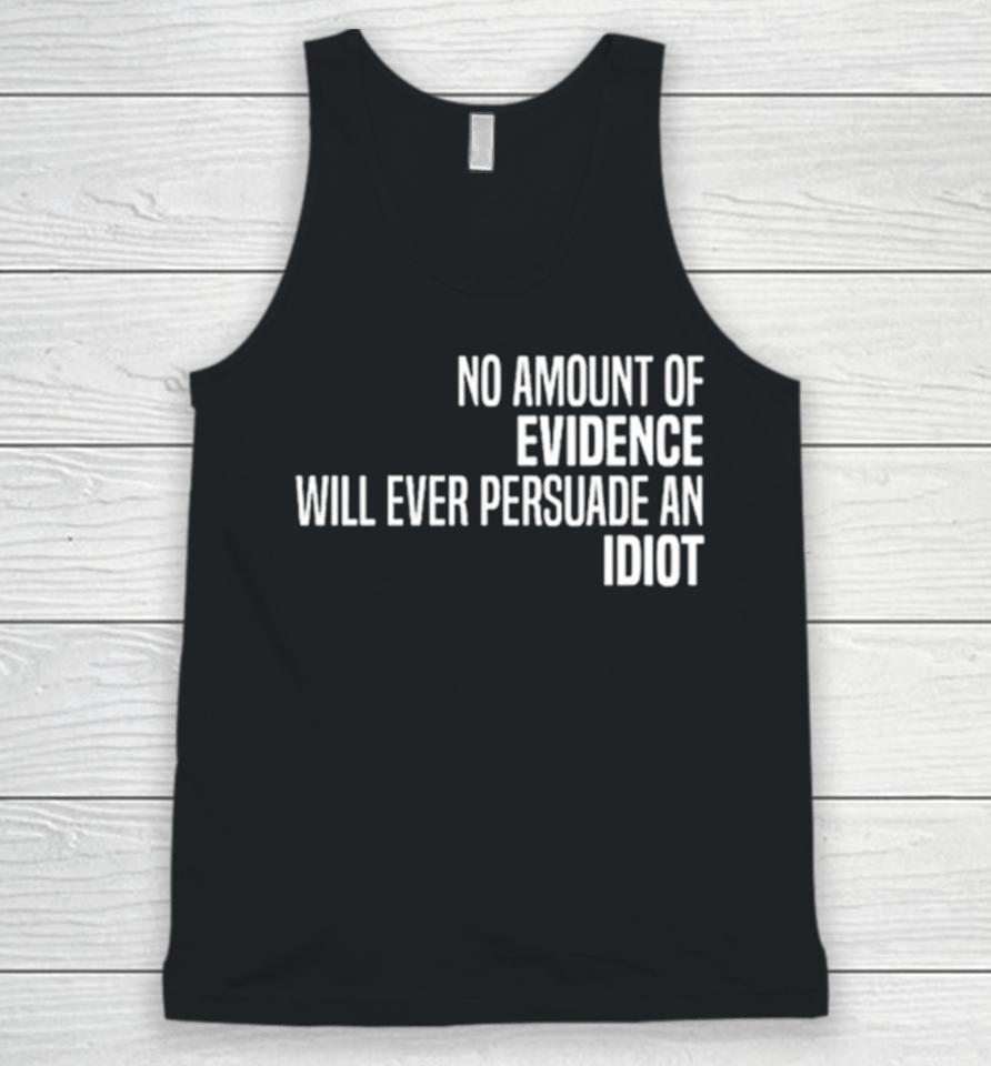 No Amount Of Evidence Will Ever Persuade An Idiot Classic Unisex Tank Top