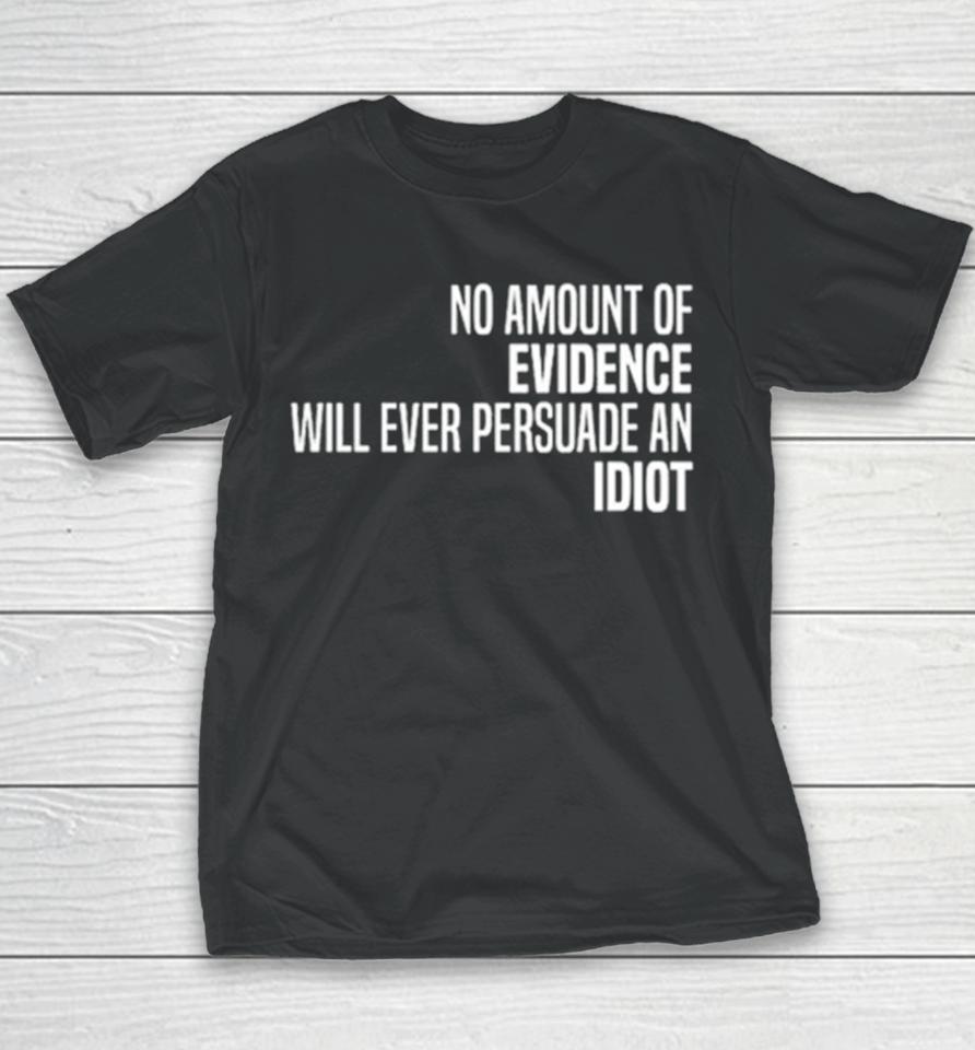 No Amount Of Evidence Will Ever Persuade An Idiot Classic Youth T-Shirt