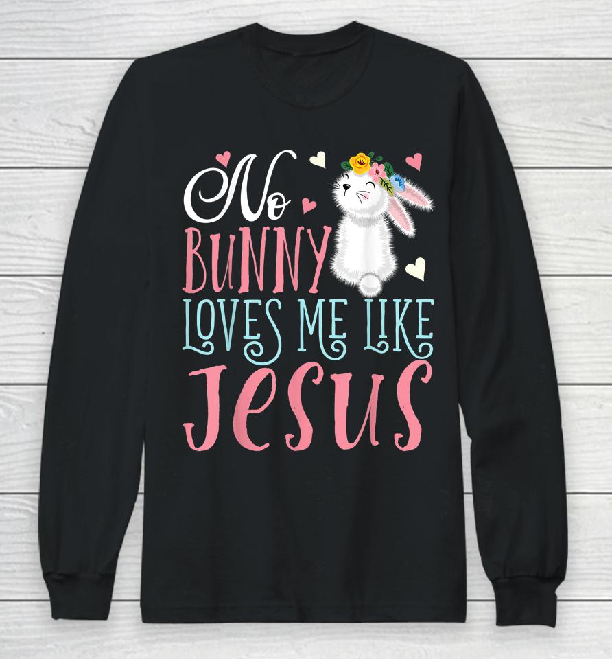 No Bunny Loves Me Like Jesus Christian Easter Girls Gift Long Sleeve T-Shirt