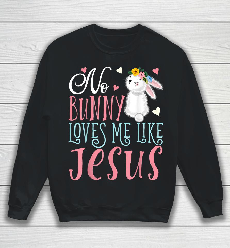 No Bunny Loves Me Like Jesus Christian Easter Girls Gift Sweatshirt